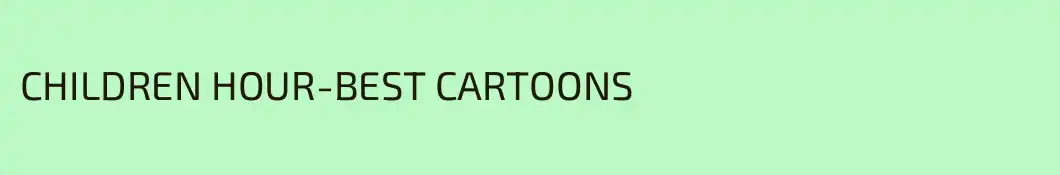 CHILDREN HOUR-BEST CARTOONS